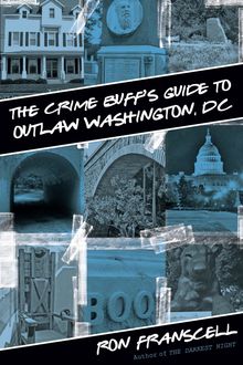 Crime Buff's Guide to Outlaw Washington, DC, Ron Franscell