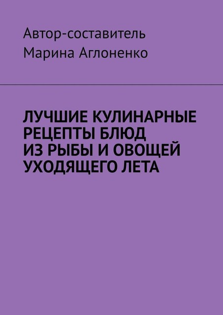 Лучшие кулинарные рецепты блюд из рыбы и овощей уходящего лета. Праздник овощей и рыбных блюд, Марина Аглоненко