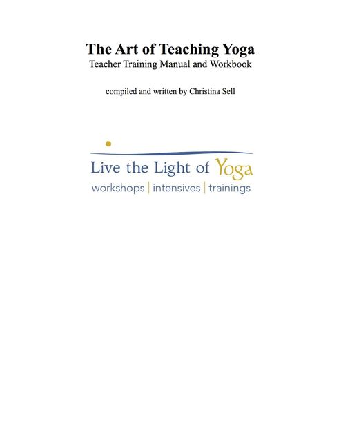 The Art of Teaching Yoga: Teacher Training Manual and Workbook, Christina Sell