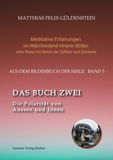 DAS BUCH ZWEI; Ein- und ausatmen; Anima und Animus; Spiegelbild und Schatten; Gegenüberliegende Tierkreiszeichen; Das Märchen von Frau Holle, Matthias Felix Güldenstein