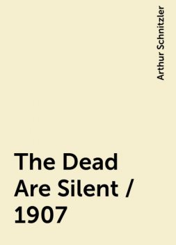The Dead Are Silent / 1907, Arthur Schnitzler
