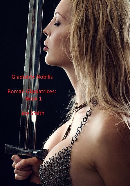 Gladiatrix Nobilis: Roman Gladiatrices, Joe Smith