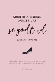 Christina Wedels guide til at se godt ud (også efter de 45) (Gratis
uddrag), Christina Wedel