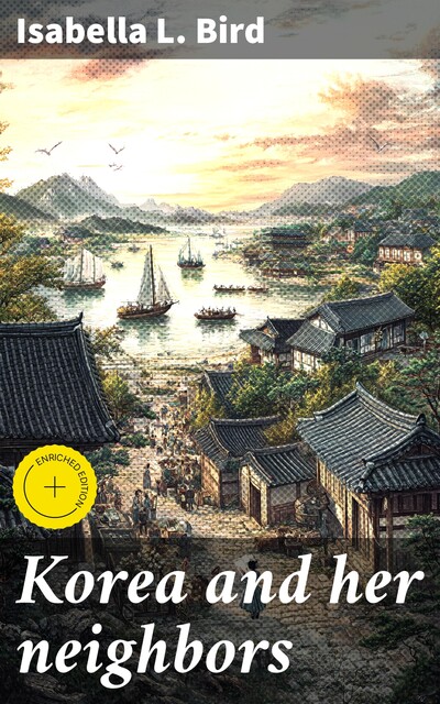 Korea and her neighbors, Isabella L.Bird