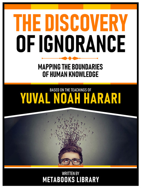 The Discovery Of Ignorance – Based On The Teachings Of Yuval Noah Harari, Metabooks Library