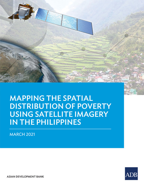 Mapping the Spatial Distribution of Poverty Using Satellite Imagery in the Philippines, Asian Development Bank