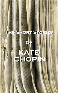The Short Stories Of Kate Chopin, Kate Chopin