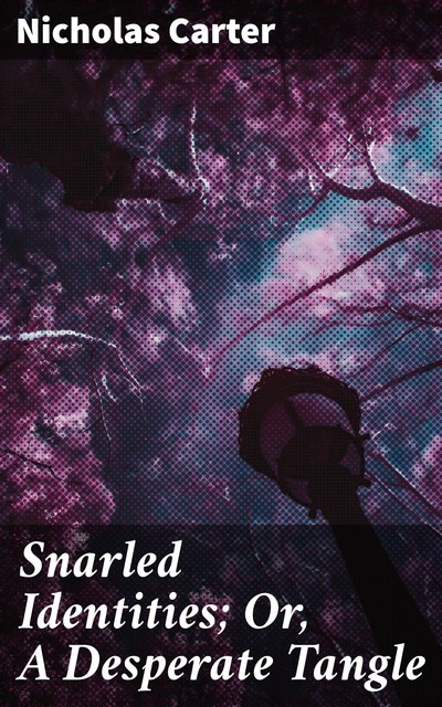 Snarled Identities; Or, A Desperate Tangle, Nicholas Carter
