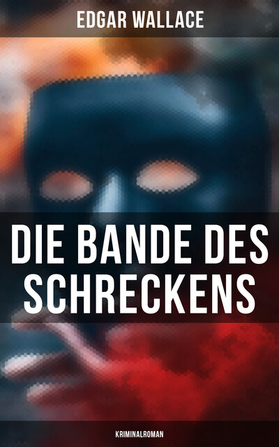 Die Bande des Schreckens: Kriminalroman, Edgar Wallace