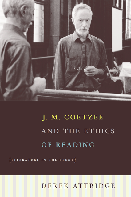 J. M. Coetzee and the Ethics of Reading, Derek Attridge