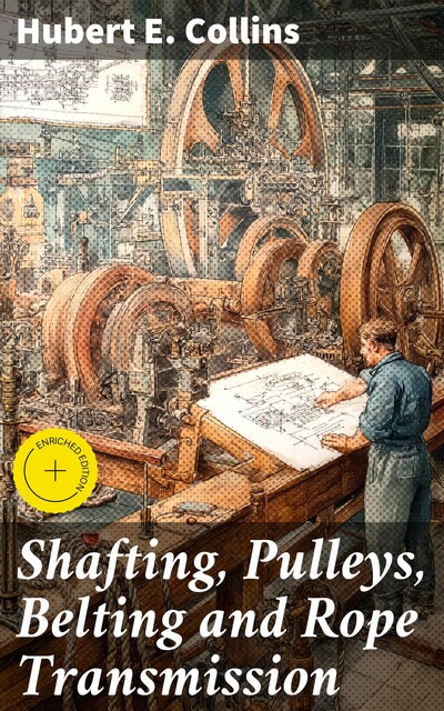 Shafting, Pulleys, Belting and Rope Transmission, Hubert E.Collins