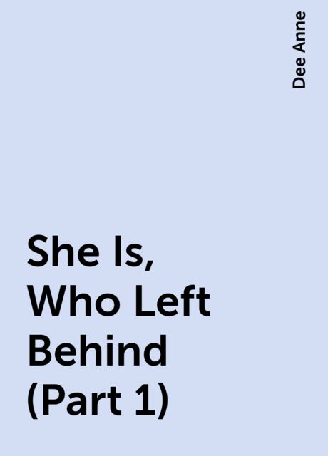 She Is, Who Left Behind (Part 1), Dee Anne