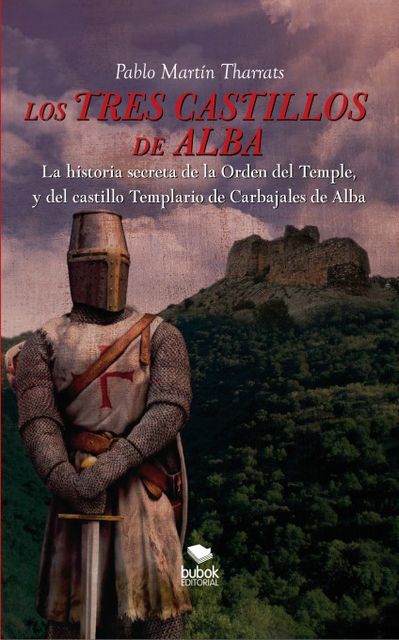 Los tres castillos de alba. La historia secreta de la orden del Temple y del castillo Templario de Carbajales de Alba, Pablo Tharrats Martín