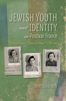 Jewish Youth and Identity in Postwar France, Daniella Doron