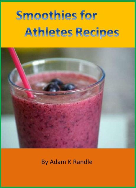 Smoothies for Athletes Recipes, Adam Randle