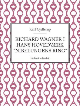 Richard Wagner i hans hovedværk “Nibelungens ring”, Karl Gjellerup