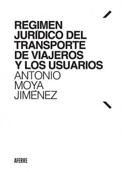Régimen jurídico del transporte de viajeros y los usuarios, Antonio Moya Jiménez