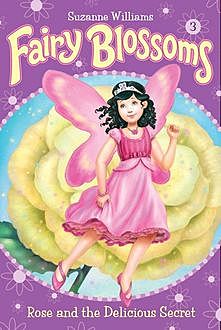 Fairy Blossoms #3: Rose and the Delicious Secret, Suzanne Williams