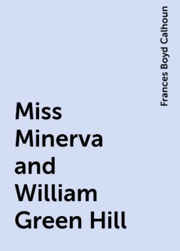 Miss Minerva and William Green Hill, Frances Boyd Calhoun