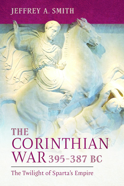 The Corinthian War, 395–387 BC, Jeffrey Smith