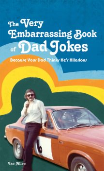 The VERY Embarrassing Book of Dad Jokes, Ian Allen