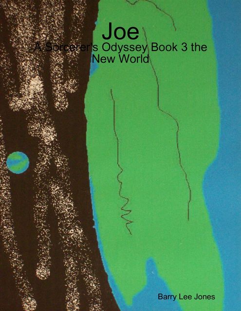 Joe: A Sorcerer's Odyssey Book 3 the New World, Barry Lee Jones
