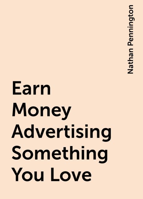 Earn Money Advertising Something You Love, Nathan Pennington
