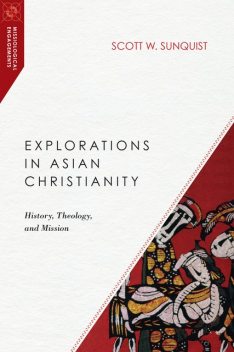Explorations in Asian Christianity, Scott W. Sunquist