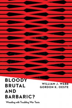 Bloody, Brutal, and Barbaric, William Webb, Gordan K. Oeste