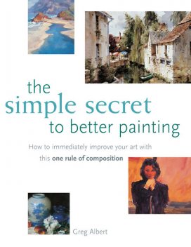 The Simple Secret to Better Painting, Greg Albert