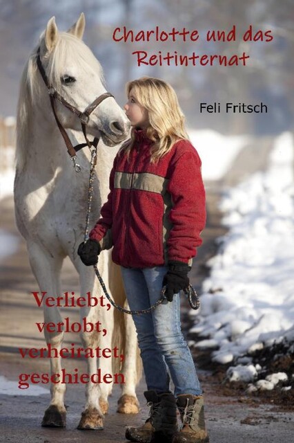 Charlotte und das Reitinternat – Verliebt, verlobt, verheiratet, geschieden, Feli Fritsch