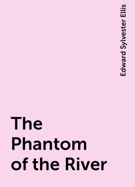 The Phantom of the River, Edward Sylvester Ellis