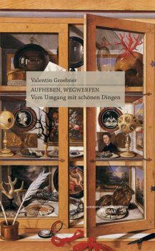 Aufheben, Wegwerfen, Valentin Groebner