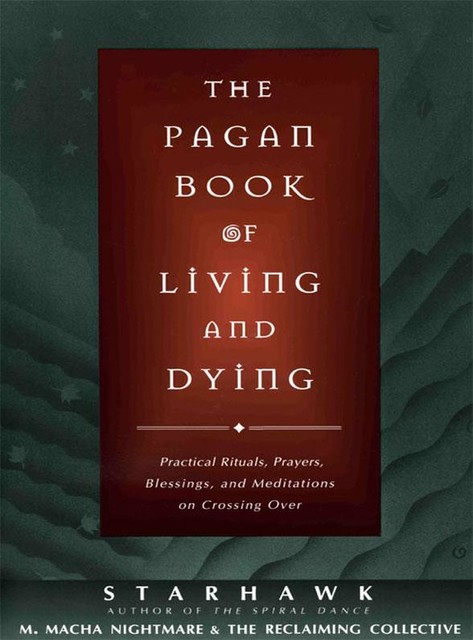 The Pagan Book of Living and Dying, Starhawk, M. Macha NightMare