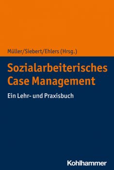 Sozialarbeiterisches Case Management, Matthias Müller, Annerose Siebert, Corinna Ehlers