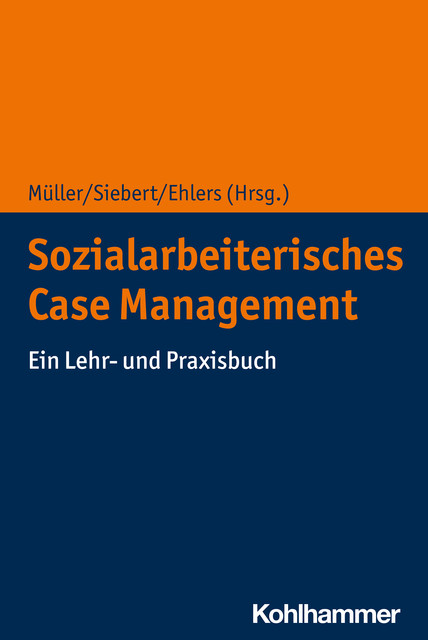 Sozialarbeiterisches Case Management, Matthias Müller, Annerose Siebert, Corinna Ehlers