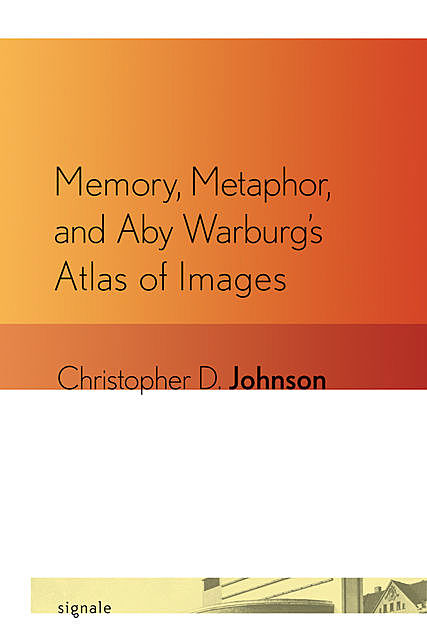 Memory, Metaphor, and Aby Warburg's Atlas of Images, Christopher Johnson