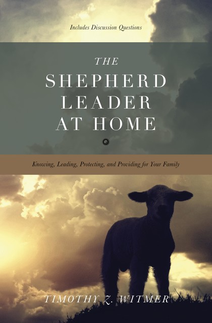 The Shepherd Leader at Home, Timothy Z. Witmer
