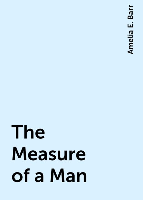 The Measure of a Man, Amelia E. Barr