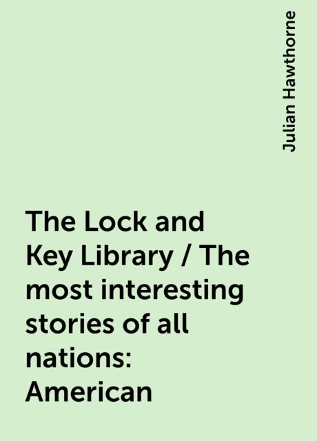 The Lock and Key Library / The most interesting stories of all nations: American, Julian Hawthorne