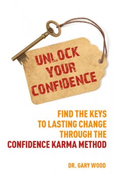 Unlock Your Confidence: Find the Keys to Lasting Change through the Confidence Karma Method, Gary Wood Author