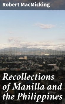 Recollections of Manilla and the Philippines, Robert MacMicking