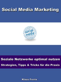 Social Media Marketing – Soziale Netzwerke optimal nutzen -Strategien, Tipps & Tricks für die Praxis, Klaus Frerix