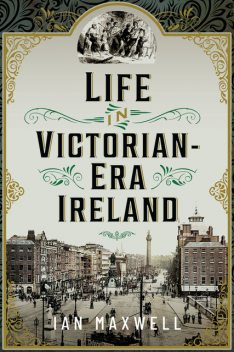 Life in Victorian Era Ireland, Ian Maxwell