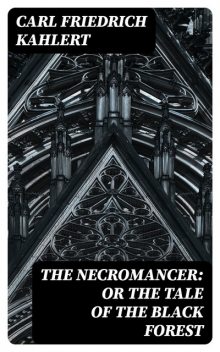 The Necromancer: or The Tale of the Black Forest, Carl Friedrich Kahlert