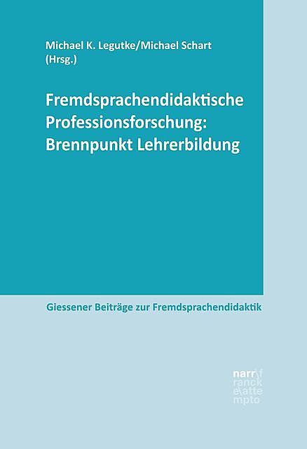 Fremdsprachendidaktische Professionsforschung: Brennpunkt Lehrerbildung, Michael K. Legutke, Michael Schart