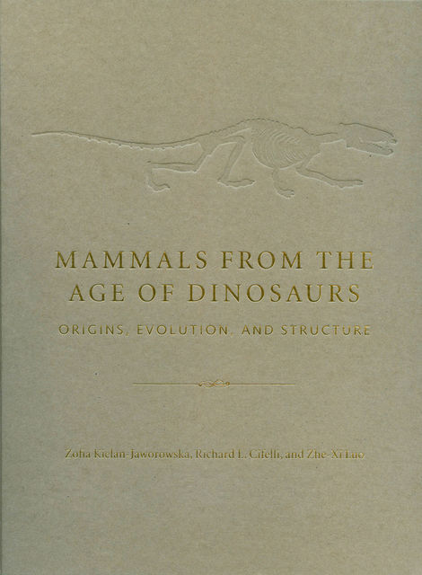 Mammals from the Age of Dinosaurs, Zofia Kielan-Jaworowska, Richard L. Cifelli, Zhe-Xi Luo