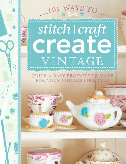101 Ways to Stitch, Craft, Create Vintage, Various contributors