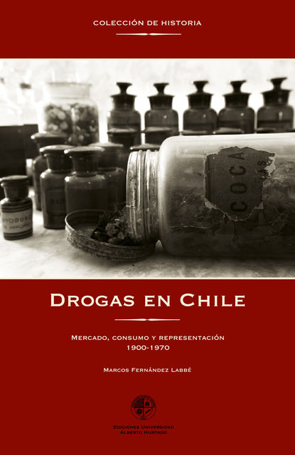 Drogas en Chile 1900–1970. Mercado, consumo y representación, Marcos Fernández Labbé