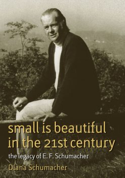 Small is Beautiful in the 21st Century, Diana Schumacher